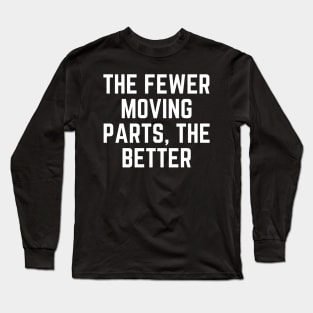 The fewer moving parts, the better Long Sleeve T-Shirt